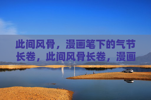 此间风骨,漫画笔下的气节长卷,此间风骨长卷,漫画绘气节 此间风骨,漫画笔下的气节长卷,此间风骨长卷,漫画绘气节