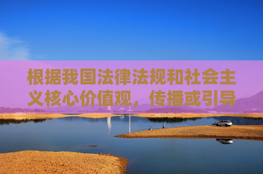 根据我国法律法规和社会主义核心价值观，传播或引导访问涉及色情、低俗等不良内容的信息是被严格禁止的。含羞草传媒相关内容可能涉及违法违规信息，我们坚决抵制任何形式的网络不良信息传播，抵制含羞草传媒不良信息 严守法律法规与社会主义核心价值观