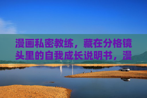 漫画私密教练，藏在分格镜头里的自我成长说明书，漫画分格里的成长教练