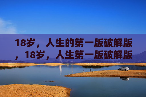 18岁，人生的第一版破解版，18岁，人生第一版破解版