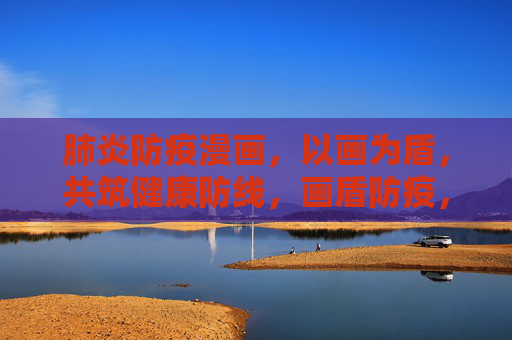 肺炎防疫漫画，以画为盾，共筑健康防线，画盾防疫，共筑健康防线