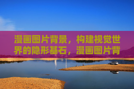 漫画图片背景，构建视觉世界的隐形基石，漫画图片背景，视觉世界的隐形基石