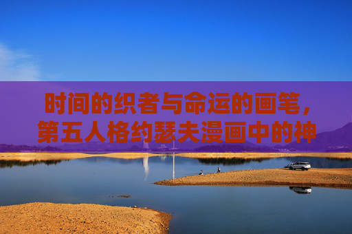 时间的织者与命运的画笔，第五人格约瑟夫漫画中的神秘叙事