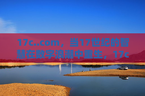 17c..com，当17世纪的智慧在数字浪潮中重生，17c..com，17世纪智慧在数字浪潮中重生