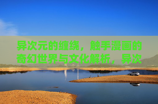 异次元的缠绕,触手漫画的奇幻世界与文化解析,异次元缠绕,触手漫画的奇幻世界与文化解析 异次元的缠绕,触手漫画的奇幻世界与文化解析,异次元缠绕,触手漫画的奇幻世界与文化解析
