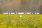 逆战无限月券，游戏福利新体验及获取方法揭秘