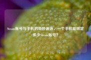 Steam账号与手机的奇妙邂逅，一个手机能绑定多少Steam账号？