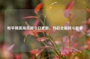 和平精英海岛图今日更新，开启全新战斗篇章