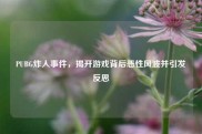 PUBG炸人事件，揭开游戏背后恶性风波并引发反思
