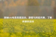 探秘LOL电竞竞猜活动，激情与风险共舞，了解有哪些活动