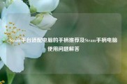 Steam平台适配电脑的手柄推荐及Steam手柄电脑使用问题解答