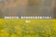 探秘逆战方瑶，揭开游戏背后真实魅力与本人图片