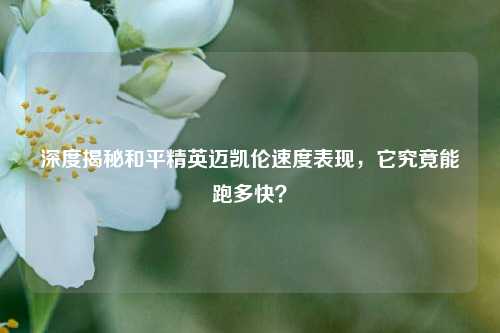 深度揭秘和平精英迈凯伦速度表现，它究竟能跑多快？