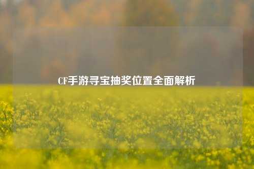 CF手游寻宝抽奖位置全面解析