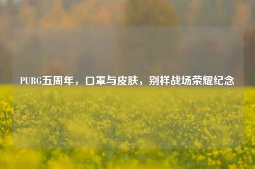 PUBG五周年，口罩与皮肤，别样战场荣耀纪念