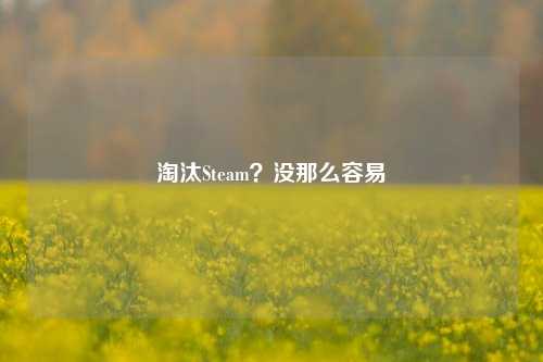 淘汰Steam?没那么容易