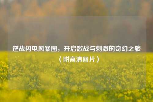 逆战闪电风暴图,开启激战与刺激的奇幻之旅(附高清图片)